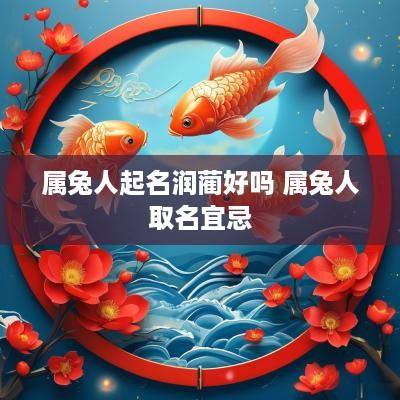 属兔人起名润蔺好吗 属兔人取名宜忌