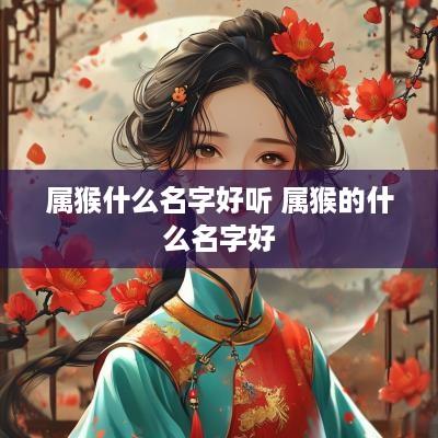 属猴什么名字好听 属猴的什么名字好