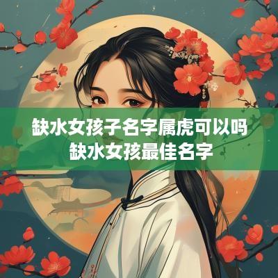 缺水女孩子名字属虎可以吗 缺水女孩最佳名字
