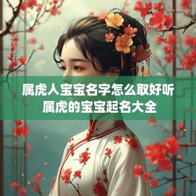 属虎人宝宝名字怎么取好听 属虎的宝宝起名大全