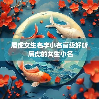 属虎女生名字小名高级好听 属虎的女生小名