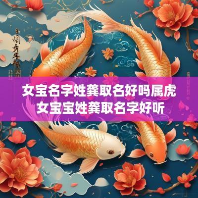 女宝名字姓龚取名好吗属虎 女宝宝姓龚取名字好听