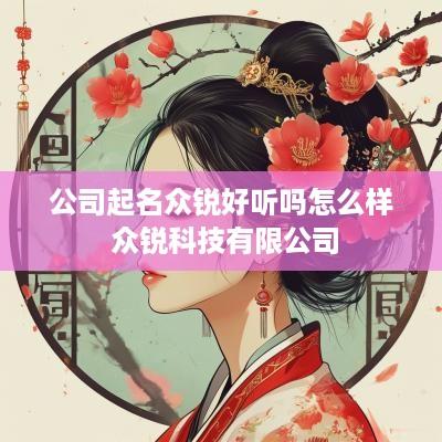 公司起名众锐好听吗怎么样 众锐科技有限公司