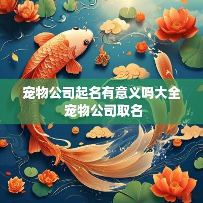 宠物公司起名有意义吗大全 宠物公司取名