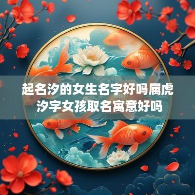 起名汐的女生名字好吗属虎 汐字女孩取名寓意好吗