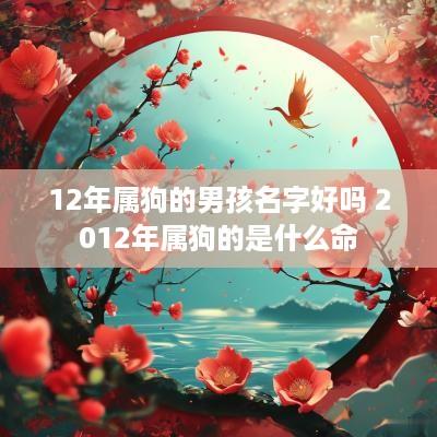 12年属狗的男孩名字好吗 2012年属狗的是什么命