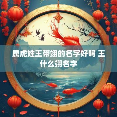 属虎姓王带翊的名字好吗 王什么翊名字