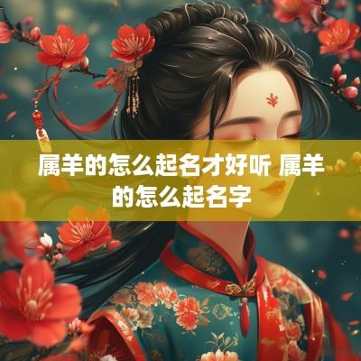 属羊的怎么起名才好听 属羊的怎么起名字