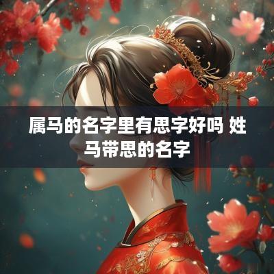 属马的名字里有思字好吗 姓马带思的名字