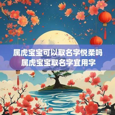 属虎宝宝可以取名字悦柔吗 属虎宝宝取名字宜用字