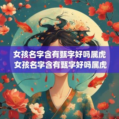 女孩名字含有甄字好吗属虎 女孩名字含有甄字好吗属虎的