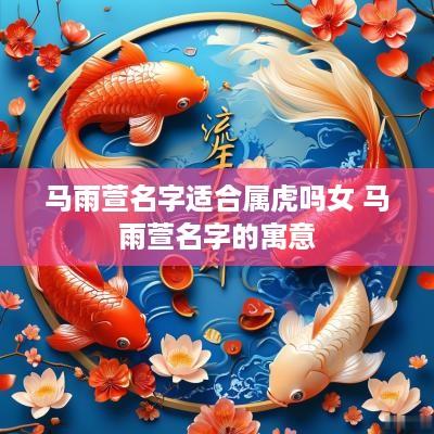 马雨萱名字适合属虎吗女 马雨萱名字的寓意