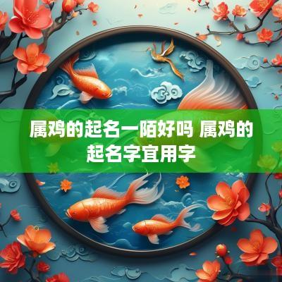 属鸡的起名一陌好吗 属鸡的起名字宜用字