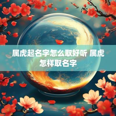 属虎起名字怎么取好听 属虎怎样取名字