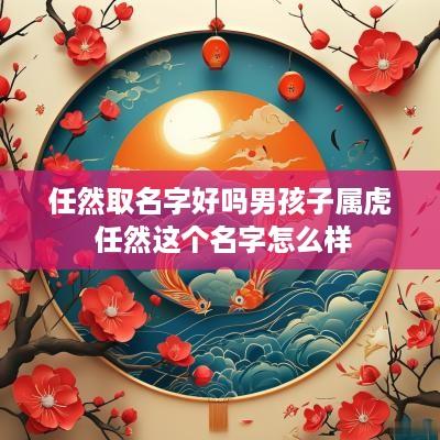 任然取名字好吗男孩子属虎 任然这个名字怎么样