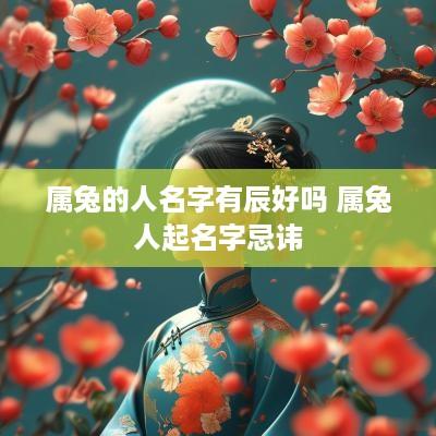 属兔的人名字有辰好吗 属兔人起名字忌讳