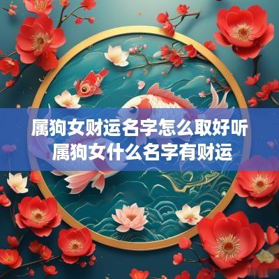 属狗女财运名字怎么取好听 属狗女什么名字有财运
