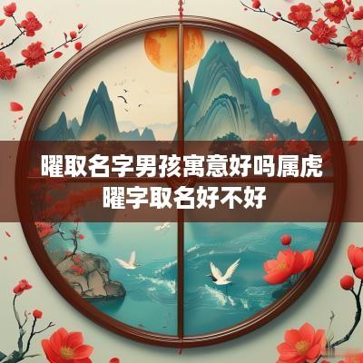 曜取名字男孩寓意好吗属虎 曜字取名好不好