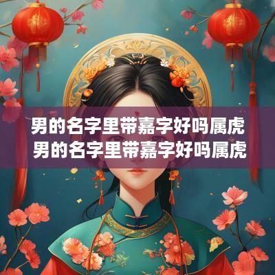 男的名字里带嘉字好吗属虎 男的名字里带嘉字好吗属虎