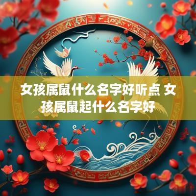 女孩属鼠什么名字好听点 女孩属鼠起什么名字好