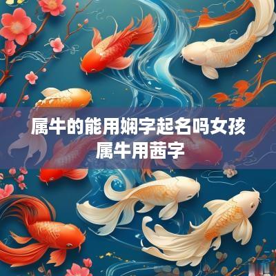属牛的能用娴字起名吗女孩 属牛用茜字