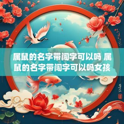 属鼠的名字带闯字可以吗 属鼠的名字带闯字可以吗女孩 属鼠的名字带闯字可以吗 属鼠的名字带闯字可以吗女孩
