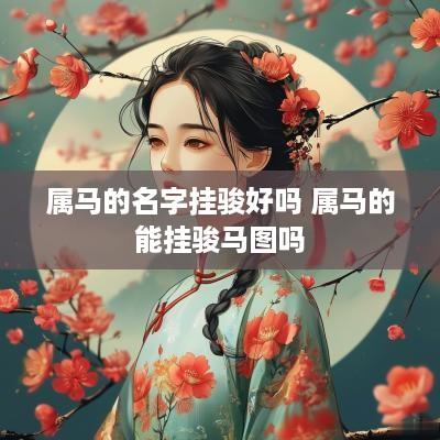 属马的名字挂骏好吗 属马的能挂骏马图吗