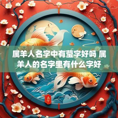 属羊人名字中有莹字好吗 属羊人的名字里有什么字好