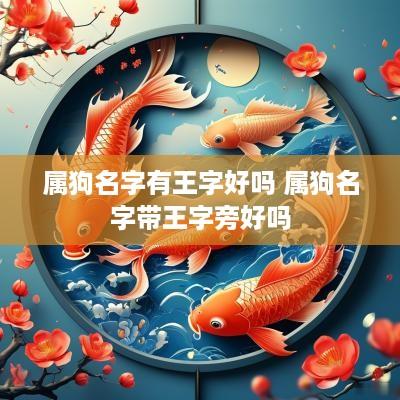 属狗名字有王字好吗 属狗名字带王字旁好吗