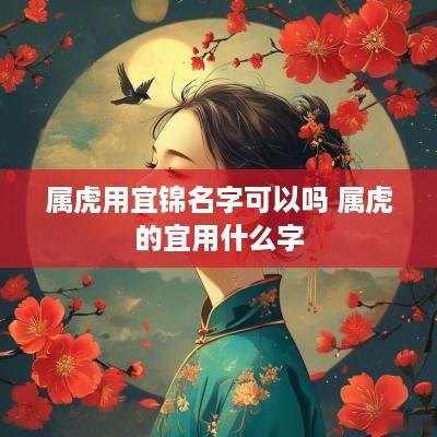 属虎用宜锦名字可以吗 属虎的宜用什么字