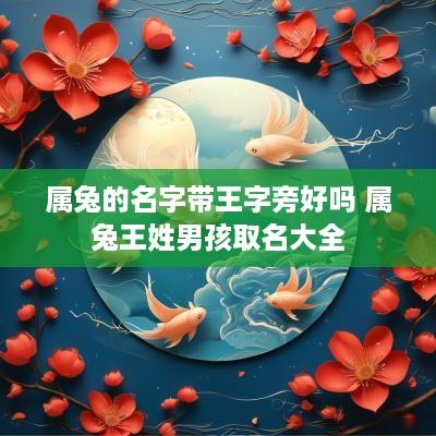 属兔的名字带王字旁好吗 属兔王姓男孩取名大全