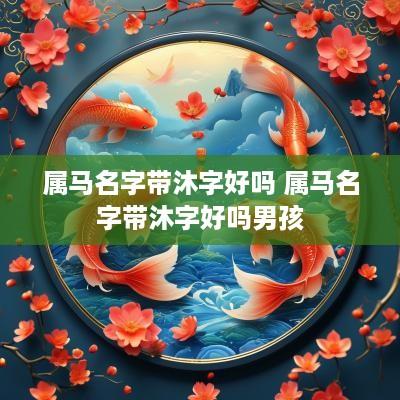 属马名字带沐字好吗 属马名字带沐字好吗男孩