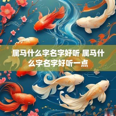 属马什么字名字好听 属马什么字名字好听一点