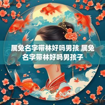 属兔名字带林好吗男孩 属兔名字带林好吗男孩子
