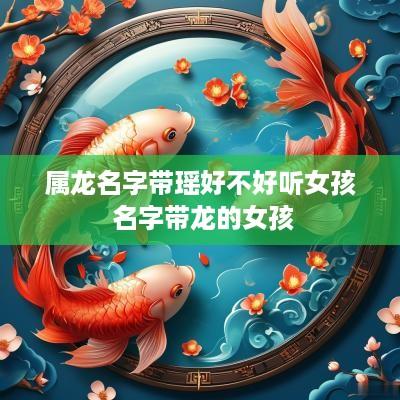 属龙名字带瑶好不好听女孩 名字带龙的女孩