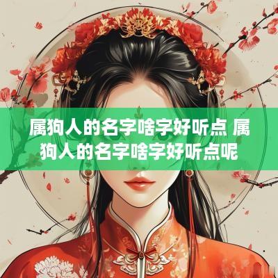 属狗人的名字啥字好听点 属狗人的名字啥字好听点呢
