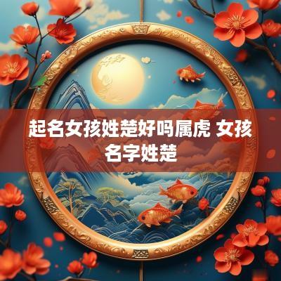 起名女孩姓楚好吗属虎 女孩名字姓楚