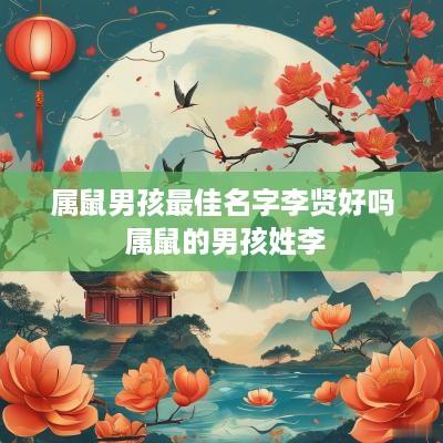 属鼠男孩最佳名字李贤好吗 属鼠的男孩姓李