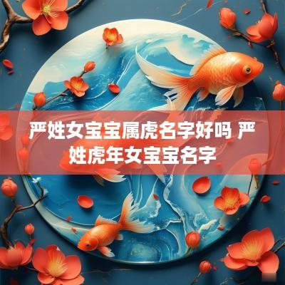严姓女宝宝属虎名字好吗 严姓蛇年女宝宝名字
