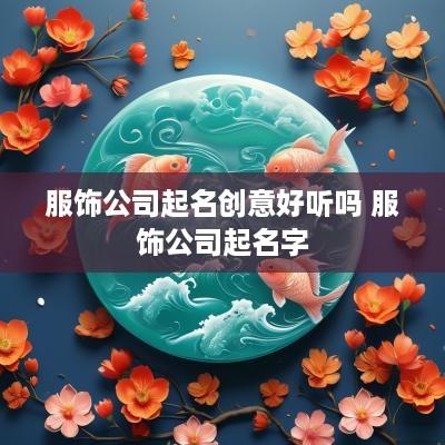 服饰公司起名创意好听吗 服饰公司起名字