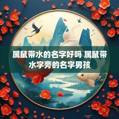 属鼠带水的名字好吗 属鼠带水字旁的名字男孩
