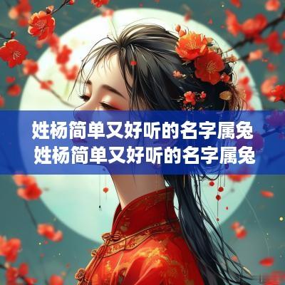 姓杨简单又好听的名字属兔 姓杨简单又好听的名字属兔女孩