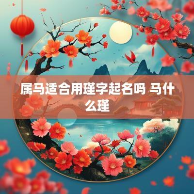 属马适合用瑾字起名吗 马什么瑾