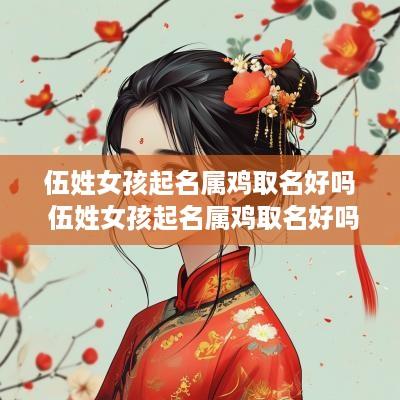 伍姓女孩起名属鸡取名好吗 伍姓女孩起名属鸡取名好吗