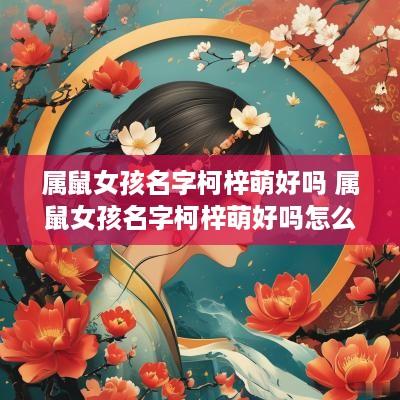 属鼠女孩名字柯梓萌好吗 属鼠女孩名字柯梓萌好吗怎么读
