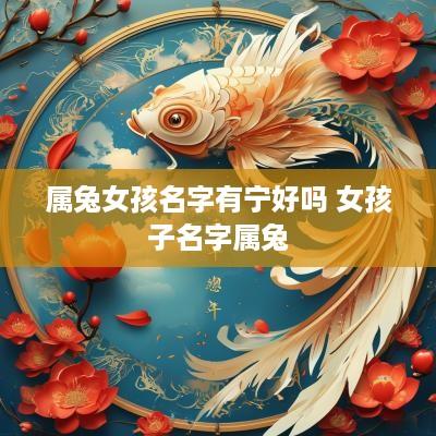 属兔女孩名字有宁好吗 女孩子名字属兔