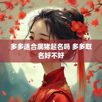 多多适合属猪起名吗 多多取名好不好