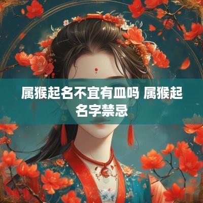 属猴起名不宜有皿吗 属猴起名字禁忌