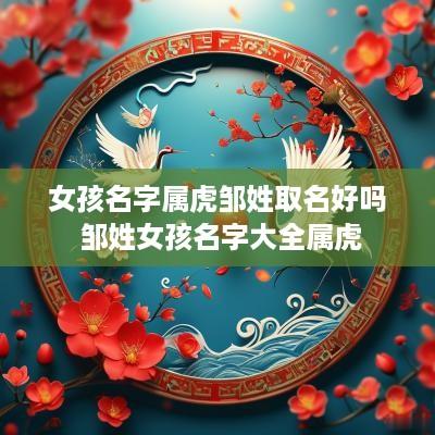女孩名字属虎邹姓取名好吗 邹姓女孩名字大全属虎