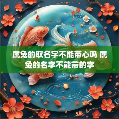 属兔的取名字不能带心吗 属兔的名字不能带的字